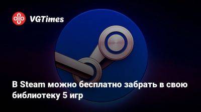 В Steam можно бесплатно забрать в свою библиотеку 5 игр - vgtimes.ru