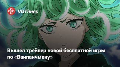 Вышел трейлер новой бесплатной игры по «Ванпанчмену» - vgtimes.ru - Китай