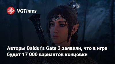Авторы Baldur's Gate 3 заявили, что в игре будет 17 000 вариантов концовки - vgtimes.ru
