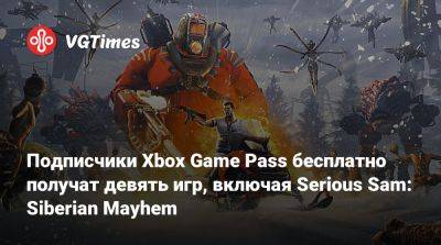 Подписчики Xbox Game Pass бесплатно получат девять игр, включая Serious Sam: Siberian Mayhem - vgtimes.ru - Rome