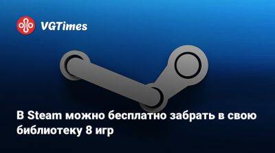 В Steam можно бесплатно забрать в свою библиотеку 8 игр - vgtimes.ru