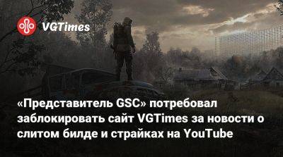 «Представитель GSC» потребовал заблокировать сайт VGTimes за новости о слитом билде и страйках на YouTube - vgtimes.ru