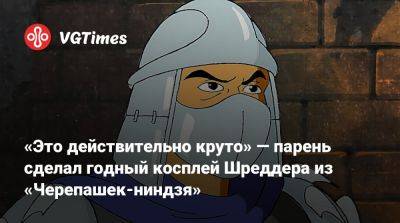 «Это действительно круто» — парень сделал годный косплей Шреддера из «Черепашек-ниндзя» - vgtimes.ru