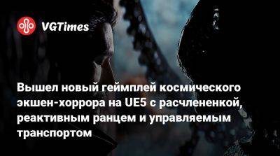 Джейкоб Томас - Вышел новый геймплей космического экшен-хоррора на UE5 с расчлененкой, реактивным ранцем и управляемым транспортом - vgtimes.ru