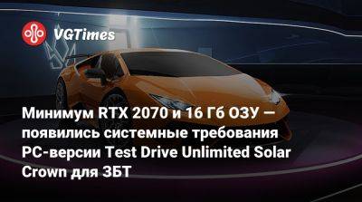 Минимум RTX 2070 и 16 Гб ОЗУ — появились системные требования PC-версии Test Drive Unlimited Solar Crown для ЗБТ - vgtimes.ru