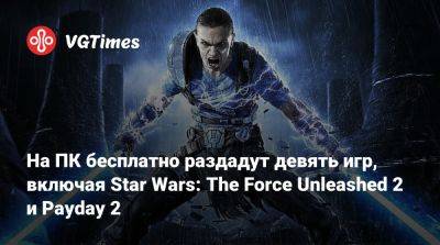 На ПК бесплатно раздадут девять игр, включая Star Wars: The Force Unleashed 2 и Payday 2 - vgtimes.ru - Россия - Белоруссия