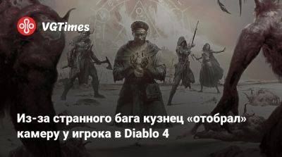 Из-за странного бага кузнец «отобрал» камеру у игрока в Diablo 4 - vgtimes.ru