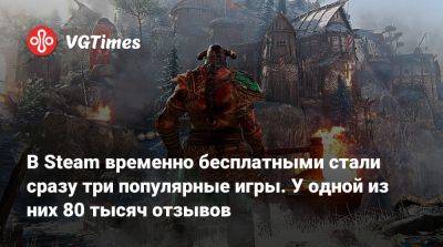 В Steam временно бесплатными стали сразу три популярные игры. У одной из них 80 тысяч отзывов - vgtimes.ru