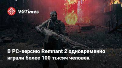В PC-версию Remnant 2 одновременно играли более 100 тысяч человек - vgtimes.ru