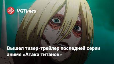 Вышел тизер-трейлер последней серии аниме «Атака титанов» - vgtimes.ru