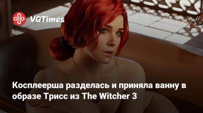 Косплеерша разделась и приняла ванну в образе Трисс из The Witcher 3 - vgtimes.ru