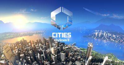Cities: Skylines 2 получила системные требования - fatalgame.com