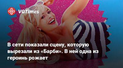 В сети показали сцену, которую вырезали из «Барби». В ней одна из героинь рожает - vgtimes.ru