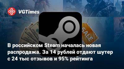 В российском Steam началась новая распродажа. За 14 рублей отдают шутер c 24 тыс отзывов и 95% рейтинга - vgtimes.ru - Россия