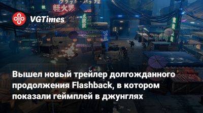 Конрад Б.Харт - Вышел новый трейлер долгожданного продолжения Flashback, в котором показали геймплей в джунглях - vgtimes.ru