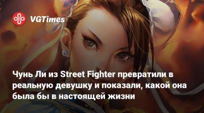 Чунь Ли из Street Fighter превратили в реальную девушку и показали, какой она была бы в настоящей жизни - vgtimes.ru