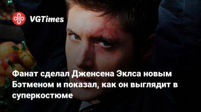 Дженсен Эклс - Дженсен Эклса (Jensen Ackles) - Фанат сделал Дженсена Эклса новым Бэтменом и показал, как он выглядит в суперкостюме - vgtimes.ru