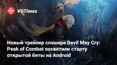 Новый трейлер слэшера Devil May Cry: Peak of Combat посвятили старту открытой беты на Android - vgtimes.ru - Япония - Вьетнам