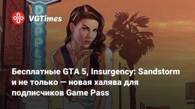 Бесплатные GTA 5, Insurgency: Sandstorm и не только — новая халява для подписчиков Game Pass - vgtimes.ru