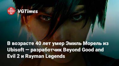 В возрасте 40 лет умер Эмиль Морель из Ubisoft — разработчик Beyond Good and Evil 2 и Rayman Legends - vgtimes.ru