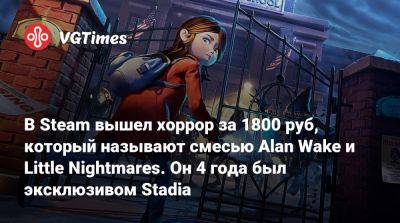 В Steam вышел хоррор за 1800 руб, который называют смесью Alan Wake и Little Nightmares. Он 4 года был эксклюзивом Stadia - vgtimes.ru