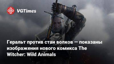 Геральт против стаи волков — показаны изображения нового комикса The Witcher: Wild Animals - vgtimes.ru - Украина