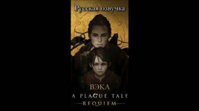Больше озвучек богу озвучек: Команда энтузиастов ВЭКА выпустила русскую озвучку A Plague Tale: Requiem - playground.ru