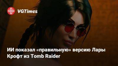 Лариса Крофт - ИИ показал «правильную» версию Лары Крофт из Tomb Raider - vgtimes.ru - Панама