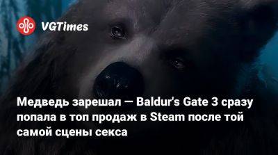 Larian Studios - Медведь зарешал — Baldur's Gate 3 сразу попала в топ продаж в Steam после той самой сцены секса - vgtimes.ru
