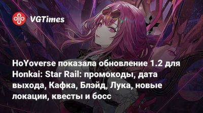 HoYoverse показала обновление 1.2 для Honkai: Star Rail: промокоды, дата выхода, Кафка, Блэйд, Лука, новые локации, квесты и босс - vgtimes.ru