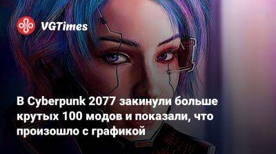 В Cyberpunk 2077 закинули больше крутых 100 модов и показали, что произошло с графикой - vgtimes.ru
