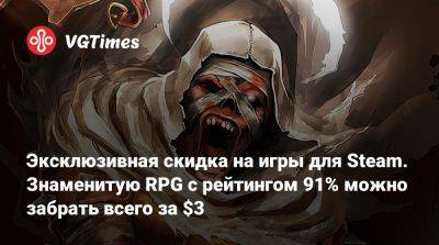 Эксклюзивная скидка на игры для Steam. Знаменитую RPG с рейтингом 91% можно забрать всего за $3 - vgtimes.ru - Россия