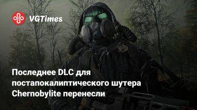 Последнее DLC для постапокалиптического шутера Chernobylite перенесли - vgtimes.ru