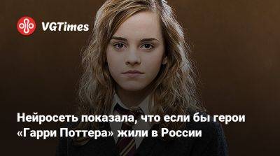 Гарри Поттер - Гермиона Грейнджер - Нейросеть показала, что если бы герои «Гарри Поттера» жили в России - vgtimes.ru - Россия