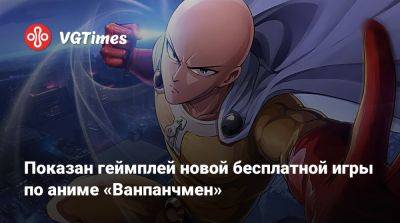 Показан геймплей новой бесплатной игры по аниме «Ванпанчмен» - vgtimes.ru - Китай