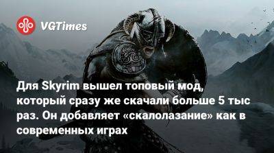 Для Skyrim вышел топовый мод, который сразу же скачали больше 5 тыс раз. Он добавляет «скалолазание» как в современных играх - vgtimes.ru
