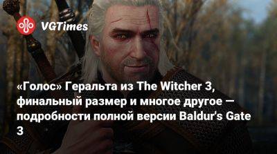 Larian Studios - «Голос» Геральта из The Witcher 3, финальный размер и многое другое — подробности полной версии Baldur's Gate 3 - vgtimes.ru