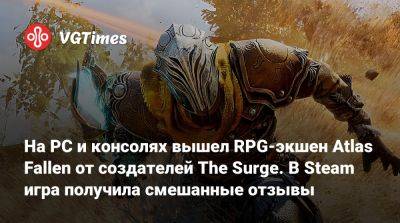 Atlas Fallen - На PC и консолях вышел RPG-экшен Atlas Fallen от создателей The Surge. В Steam игра получила смешанные отзывы - vgtimes.ru