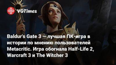 Baldur's Gate 3 — лучшая ПК-игра в истории по мнению пользователей Metacritic. Игра обогнала Half-Life 2, Warcraft 3 и The Witcher 3 - vgtimes.ru