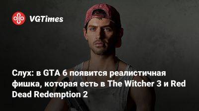 Слух: в GTA 6 появится реалистичная фишка, которая есть в The Witcher 3 и Red Dead Redemption 2 - vgtimes.ru