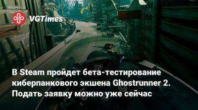 В Steam пройдет бета-тестирование киберпанкового экшена Ghostrunner 2. Подать заявку можно уже сейчас - vgtimes.ru