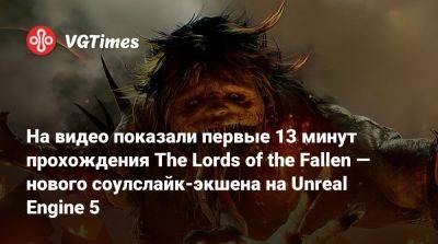 На видео показали первые 13 минут прохождения The Lords of the Fallen — нового соулслайк-экшена на Unreal Engine 5 - vgtimes.ru