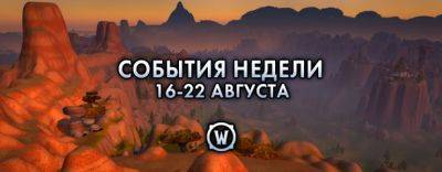 События недели в World of Warcraft: 16-22 августа 2023 г. - noob-club.ru
