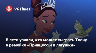 В сети узнали, кто может сыграть Тиану в ремейке «Принцессы и лягушки» - vgtimes.ru