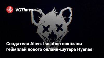 Создатели Alien: Isolation показали геймплей нового онлайн-шутера Hyenas - vgtimes.ru