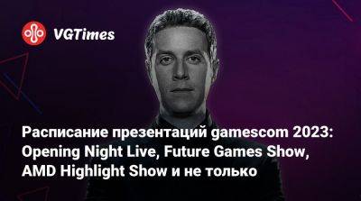 Расписание презентаций gamescom 2023: Opening Night Live, Future Games Show, AMD Highlight Show и не только - vgtimes.ru