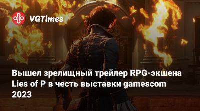 Вышел зрелищный трейлер RPG-экшена Lies of P в честь выставки gamescom 2023 - vgtimes.ru - Крат