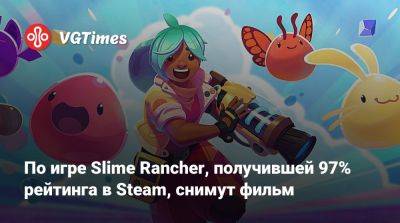 По игре Slime Rancher, получившей 97% рейтинга в Steam, снимут фильм - vgtimes.ru