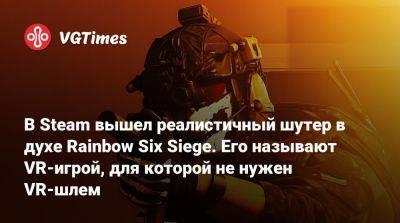 В Steam вышел реалистичный шутер в духе Rainbow Six Siege. Его называют VR-игрой, для которой не нужен VR-шлем - vgtimes.ru
