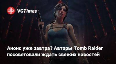 Анонс уже завтра? Авторы Tomb Raider посоветовали ждать свежих новостей - vgtimes.ru